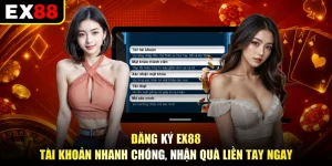 Đăng Ký EX88 - Tài Khoản Nhanh Chóng, Nhận Quà Liền Tay Ngay